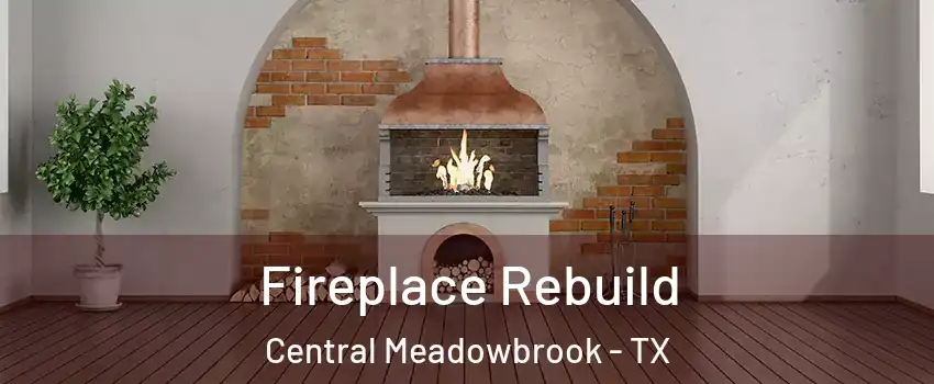Fireplace Rebuild Central Meadowbrook - TX