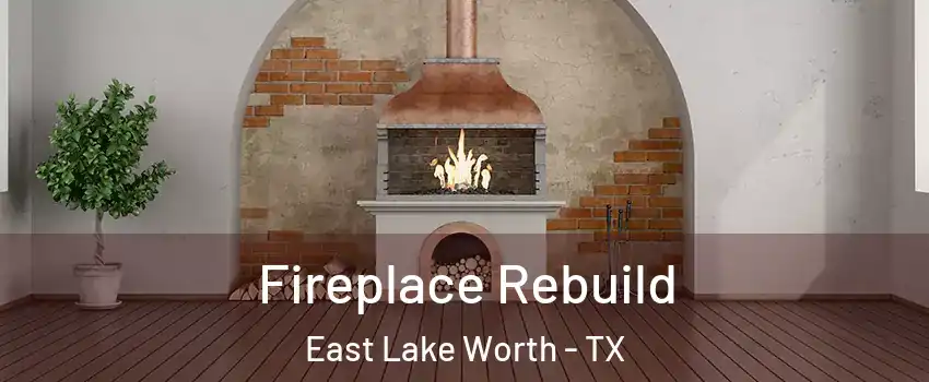 Fireplace Rebuild East Lake Worth - TX