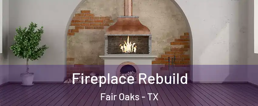 Fireplace Rebuild Fair Oaks - TX