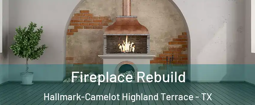 Fireplace Rebuild Hallmark-Camelot Highland Terrace - TX