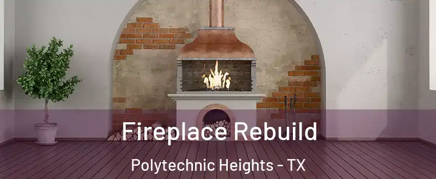 Fireplace Rebuild Polytechnic Heights - TX