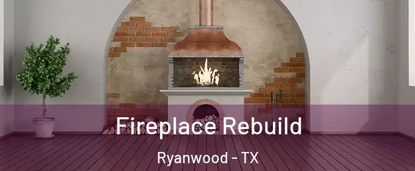 Fireplace Rebuild Ryanwood - TX