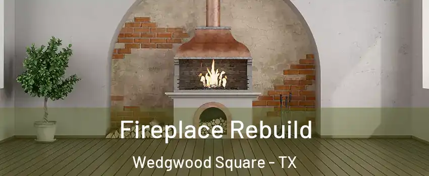 Fireplace Rebuild Wedgwood Square - TX