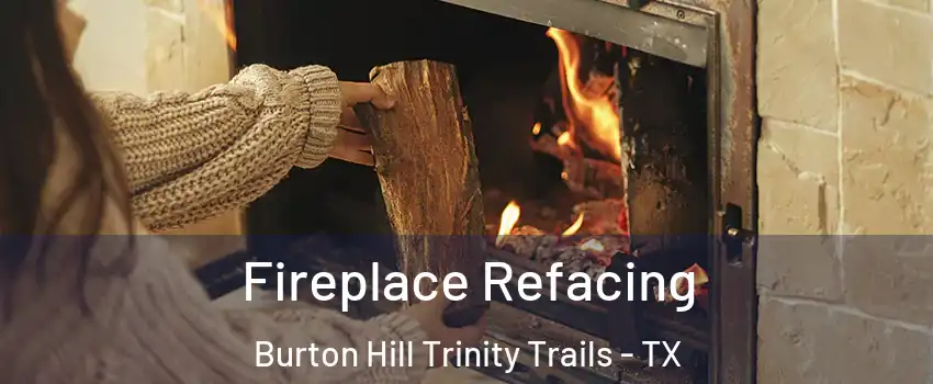 Fireplace Refacing Burton Hill Trinity Trails - TX