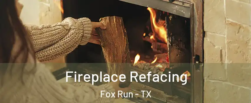 Fireplace Refacing Fox Run - TX