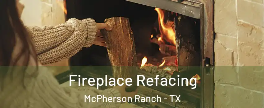 Fireplace Refacing McPherson Ranch - TX