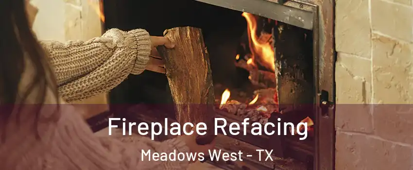Fireplace Refacing Meadows West - TX
