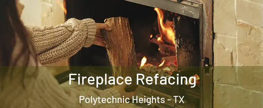 Fireplace Refacing Polytechnic Heights - TX