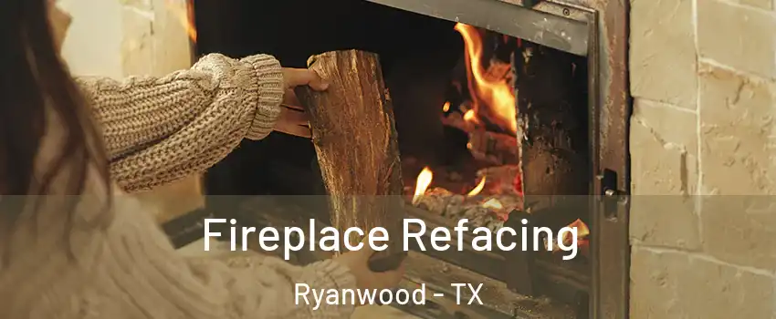 Fireplace Refacing Ryanwood - TX
