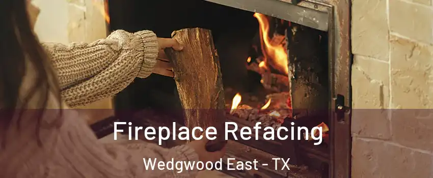 Fireplace Refacing Wedgwood East - TX