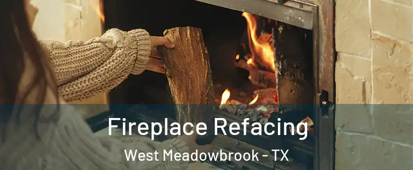 Fireplace Refacing West Meadowbrook - TX