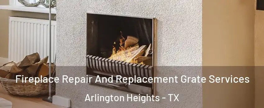 Fireplace Repair And Replacement Grate Services Arlington Heights - TX