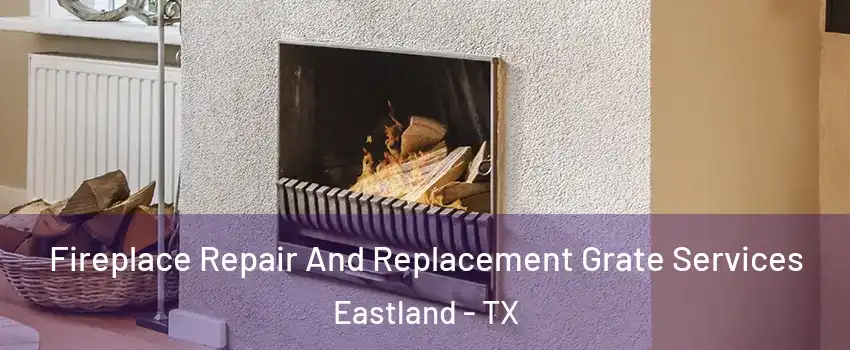 Fireplace Repair And Replacement Grate Services Eastland - TX