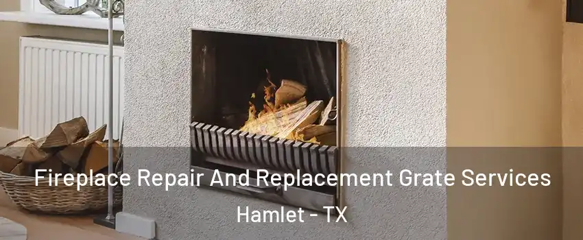 Fireplace Repair And Replacement Grate Services Hamlet - TX