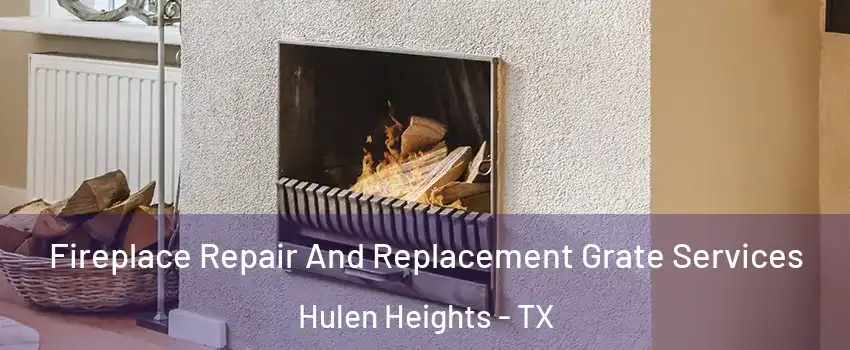Fireplace Repair And Replacement Grate Services Hulen Heights - TX
