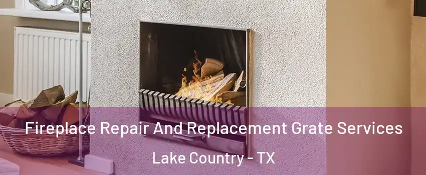 Fireplace Repair And Replacement Grate Services Lake Country - TX