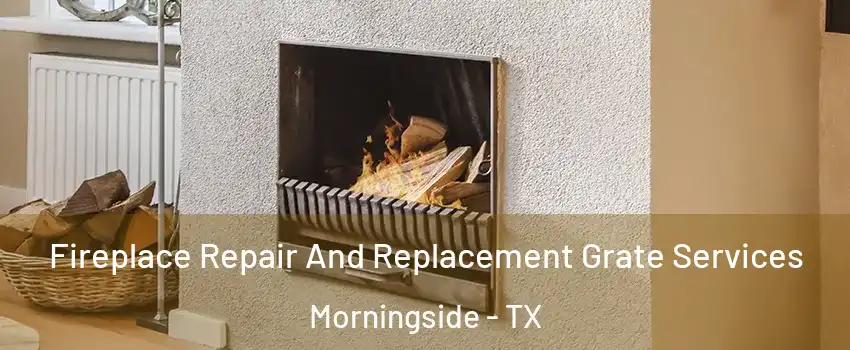 Fireplace Repair And Replacement Grate Services Morningside - TX