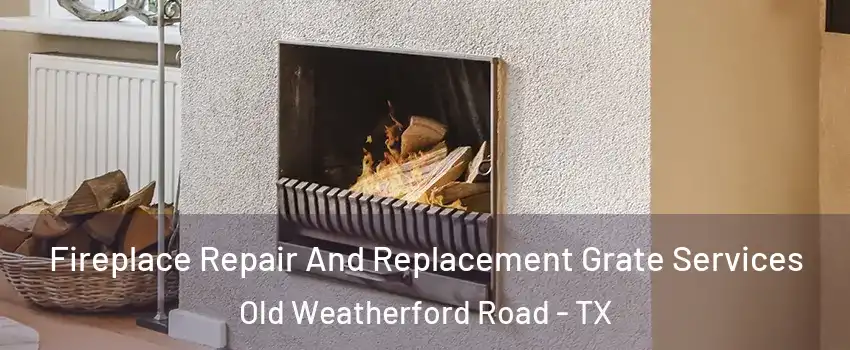 Fireplace Repair And Replacement Grate Services Old Weatherford Road - TX