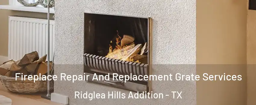 Fireplace Repair And Replacement Grate Services Ridglea Hills Addition - TX