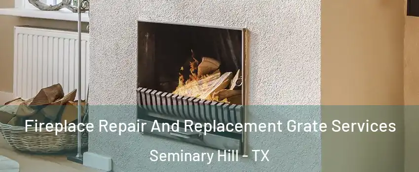 Fireplace Repair And Replacement Grate Services Seminary Hill - TX