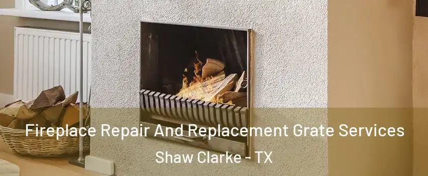 Fireplace Repair And Replacement Grate Services Shaw Clarke - TX