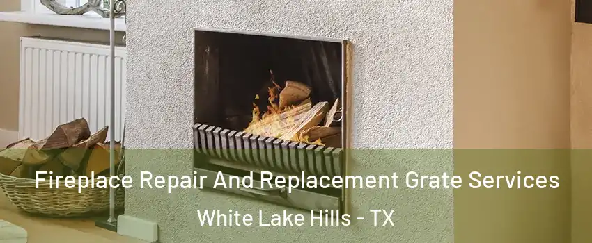 Fireplace Repair And Replacement Grate Services White Lake Hills - TX