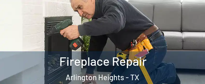 Fireplace Repair Arlington Heights - TX