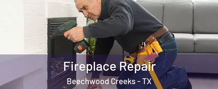 Fireplace Repair Beechwood Creeks - TX