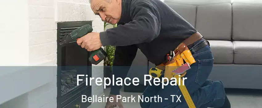 Fireplace Repair Bellaire Park North - TX