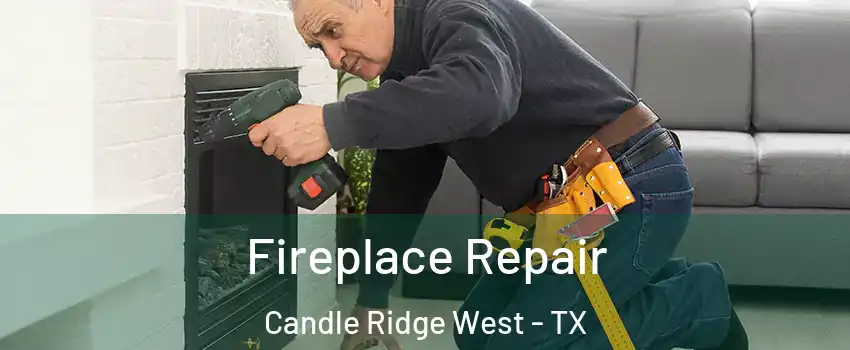 Fireplace Repair Candle Ridge West - TX