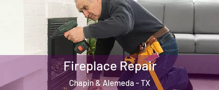 Fireplace Repair Chapin & Alemeda - TX