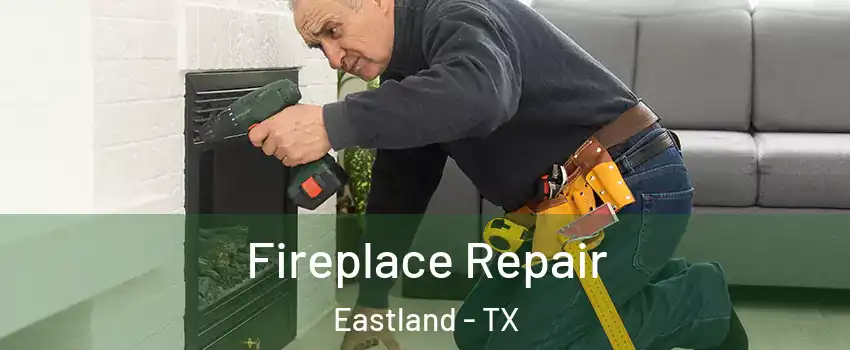 Fireplace Repair Eastland - TX