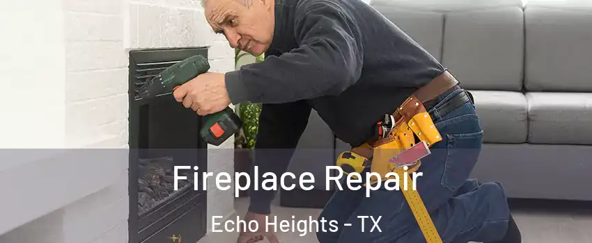 Fireplace Repair Echo Heights - TX