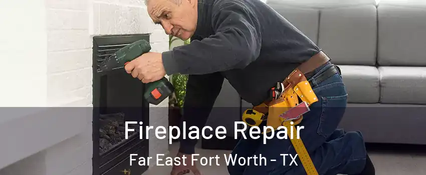 Fireplace Repair Far East Fort Worth - TX