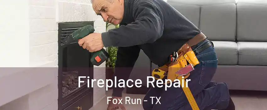 Fireplace Repair Fox Run - TX