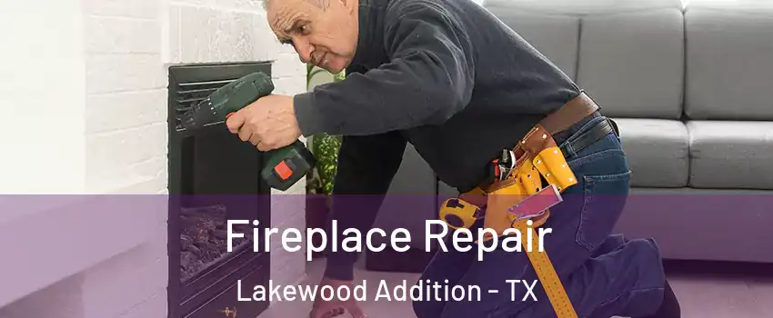 Fireplace Repair Lakewood Addition - TX