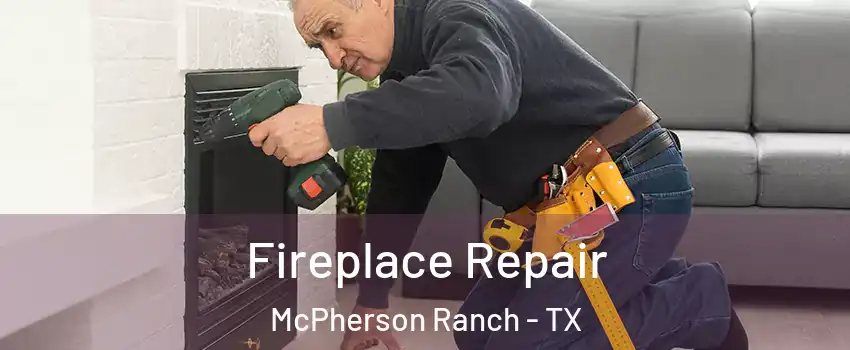 Fireplace Repair McPherson Ranch - TX