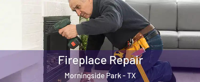 Fireplace Repair Morningside Park - TX
