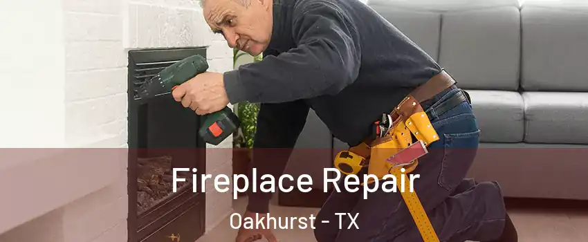Fireplace Repair Oakhurst - TX