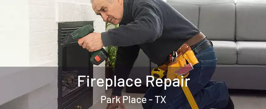 Fireplace Repair Park Place - TX