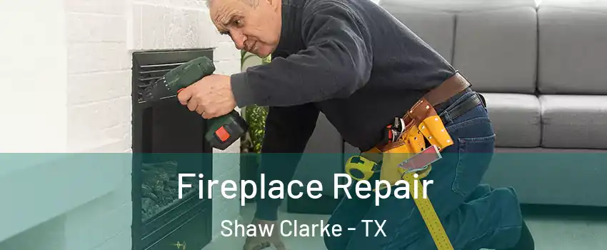 Fireplace Repair Shaw Clarke - TX