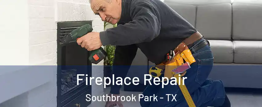 Fireplace Repair Southbrook Park - TX