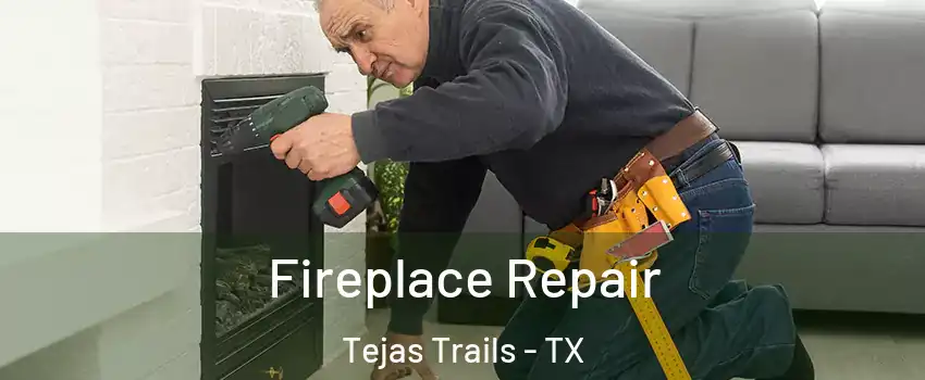 Fireplace Repair Tejas Trails - TX
