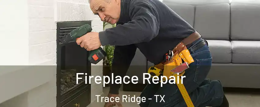 Fireplace Repair Trace Ridge - TX