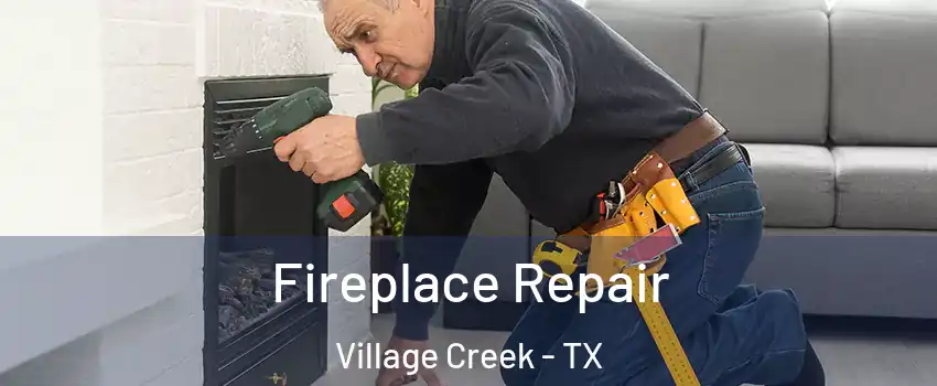 Fireplace Repair Village Creek - TX