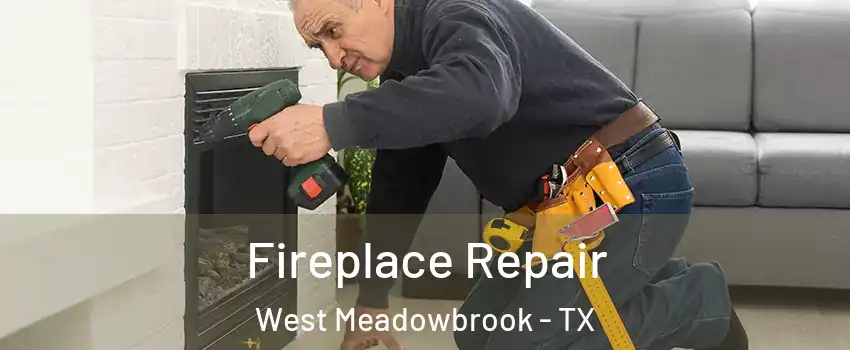 Fireplace Repair West Meadowbrook - TX