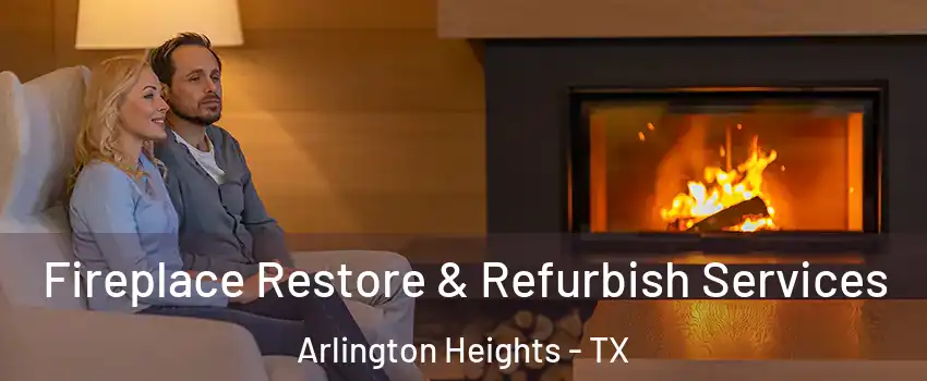 Fireplace Restore & Refurbish Services Arlington Heights - TX