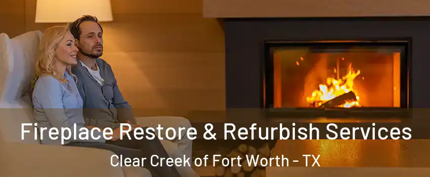 Fireplace Restore & Refurbish Services Clear Creek of Fort Worth - TX