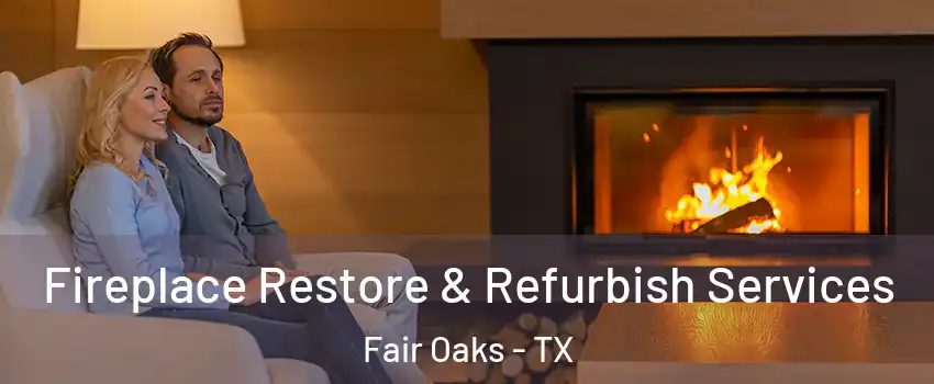 Fireplace Restore & Refurbish Services Fair Oaks - TX