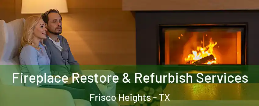 Fireplace Restore & Refurbish Services Frisco Heights - TX